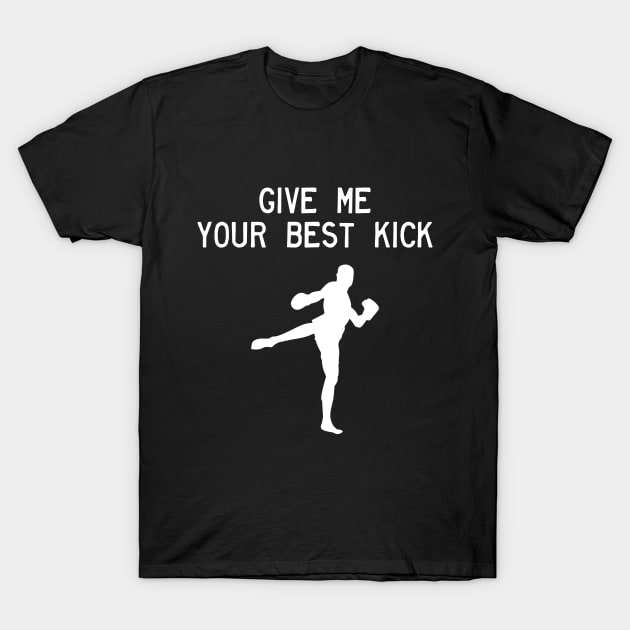 Man Kickboxer Man Muay Thai - Give Me Your Best Kick T-Shirt by coloringiship